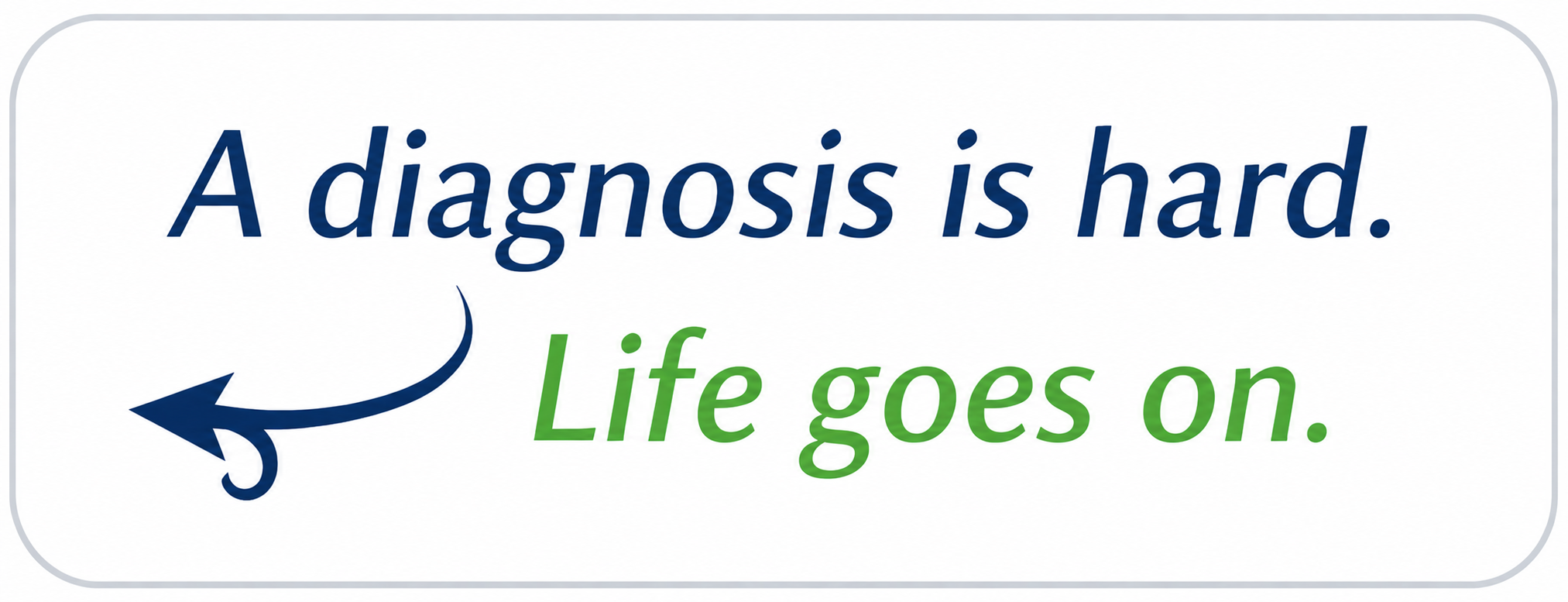 Diagnosis changes direction. Life goes on.
